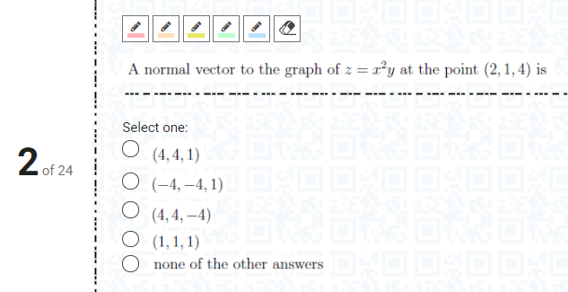 ²y at the point (2, 1, 4) is
A normal vector to the graph of z =,
Select one:
О (,4, 1)
2 of 24
O (-4, –4, 1)
(4, 4, –4)
O (1,1,1)
none of the other answers
