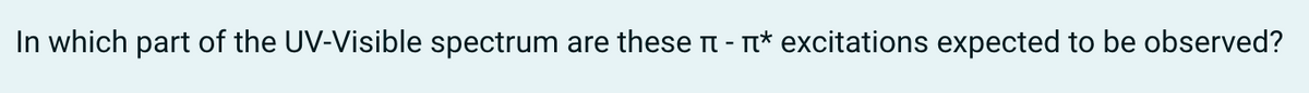 In which part of the UV-Visible spectrum are these é - î* excitations expected to be observed?