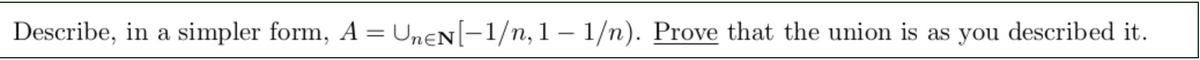 Describe, in a simpler form, A = UneN[-1/n, 1-1/n). Prove that the union is as you described it.