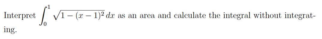 Interpret
ing.
√ √₁ - (x - 1)³² dr as an area and calculate the integral without integrat-