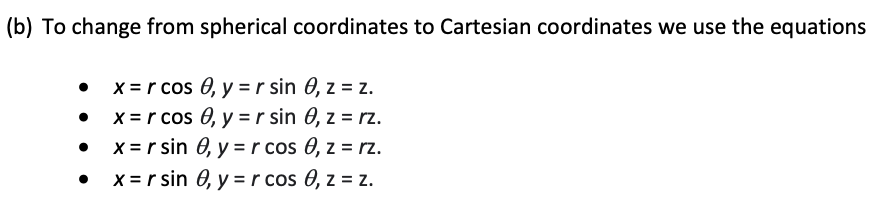 (b) To change from spherical coordinates to Cartesian coordinates we use the equations
x =r cos 0, y =r sin 0, z = z.
x = r cos 0, y =r sin 0, z = rz.
x = r sin 0, y =r cos 0, z = rz.
x = r sin 0, y =r cos 0, z = z.
