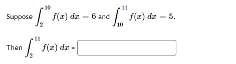 10
11
f(x) dr = 6 and
f(x) dr = 5.
10
Suppose
11
Then
f(x) dx =
