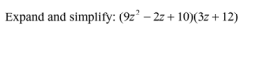 Expand and simplify: (9z' – 2z + 10)(3z + 12)
