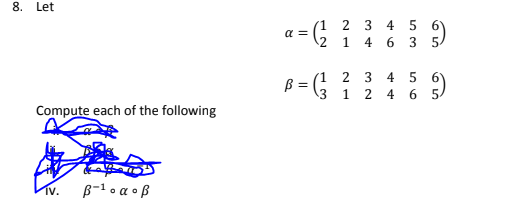 8. Let
Compute each of the following
IV.
B-¹αoß
α =
B =
(1
NE
2
3
2
1
34 5 6
g)
4 6 3 5/
2
1 24
3 4
++
56
65
6 5
