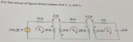 For the circuit of figure shown below, find Is. 12, and la
110/0°V
10.
',
(1) អទ
j4
2 ព
j
3002
សូ
≡ J6 ព ( 1, ) j0 ព
^,
a(i)
≡ 15 0 →
= -ja