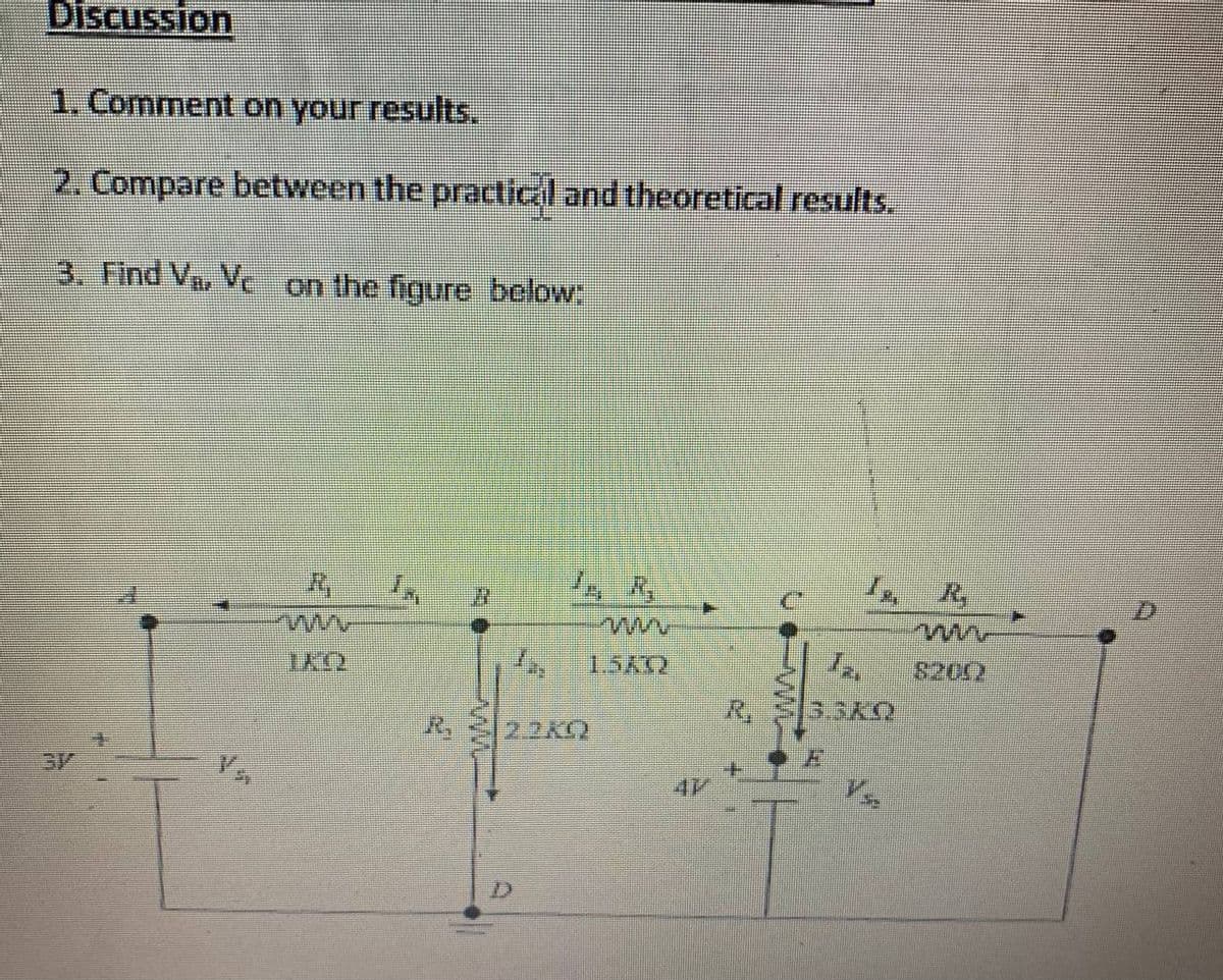 Discussion
1. Comment on your results.
2. Compare between the practicl and theoretical results.
3. Find Va, Ve on the figure below:
15A32
8202
R,
R.
2.2KQ
