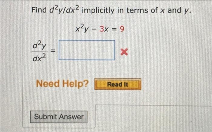 Find dzy/dx2 implicitly in terms of x and y.
x²y – 3x = 9
d?y
%3D
dx2
Need Help?
Read It
Submit Answer
