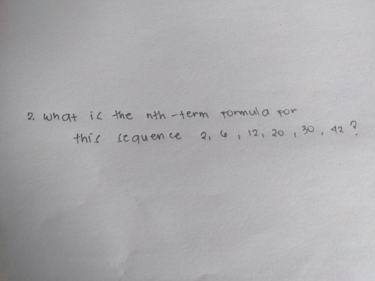 2. What ic the nth-term TOrmula For
this
(equen ce
2,6, 12, 20 ,
30, 42
12 ?
