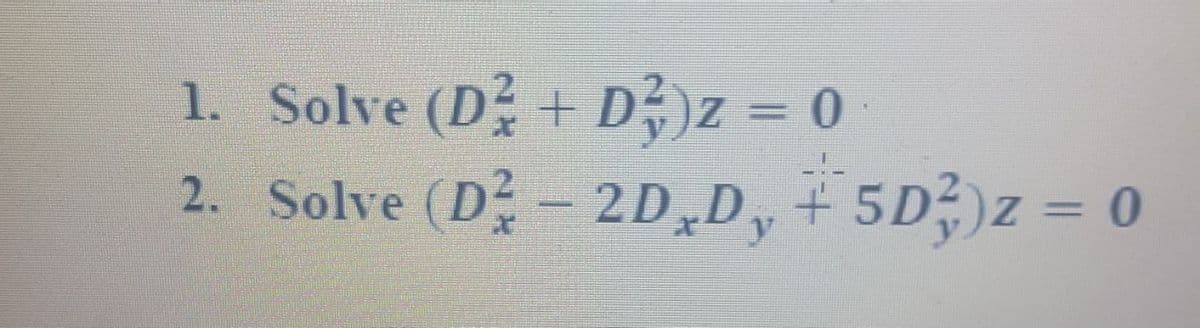 1. Solve (D? + Dz = 0
2. Solve (D- 2D,D, + 5D;)z = 0
%3D
y
