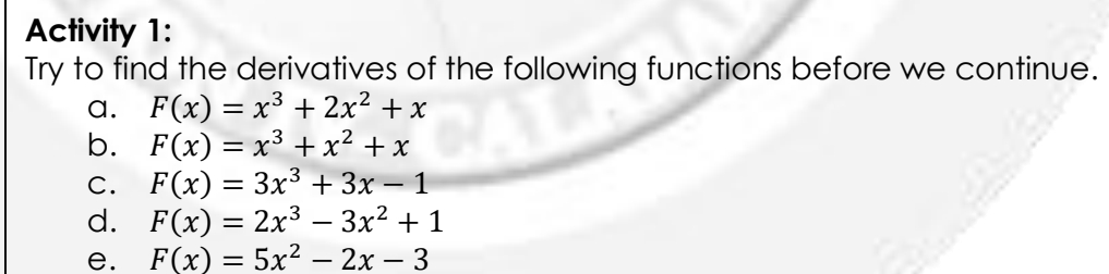 Activity 1:
Try to find the derivatives of the following functions before we continue.
a. F(x) = x³ + 2x² + x
b. F(x)= x³ + x² + x
С. F(x) — Зх3 + 3х — 1
d. F(x) %3D 2x3 — 3х2 + 1
F(x) = 5x? – 2x – 3
CA
е.
