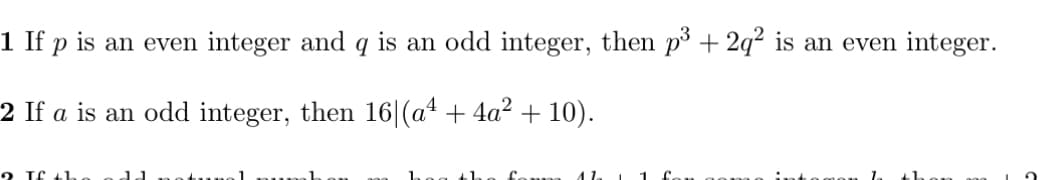 1 If p is an even integer and q is an odd integer, then p³ + 2q² is an even integer.
2 If a is an odd integer, then 16|(a¹ + 4a² + 10).
2. If th
f.