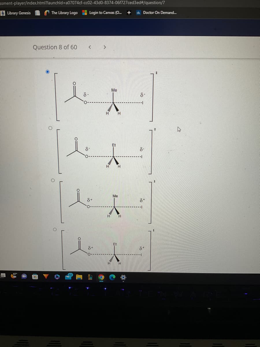 ssment-player/index.html?launchld=a07074cf-cc02-43d0-8374-06f727ced3ed#/question/7
The Library Logo Login to Canvas (O...
Login to Canvas
Library Genesis
87⁰
Question 8 of 60
10
< >
8-
8-
4
8+
H
(O... + dr. Doctor On Demand...
Me
All
449
Et
H H
H
Me
X
H
8-
8-
--1
8+
Et
[4]
8+
H
8+
W