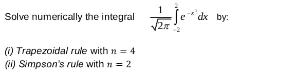 2
1
Solve numerically the integral Je*c
/27
´dx by:
-2
1) Trapezoidal rule with n = 4
(ii) Simpson's rule with n = 2
