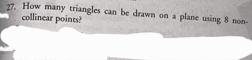 27. How many triangles
collinear points?
can 'be drawn on a
plane using 8 non-
