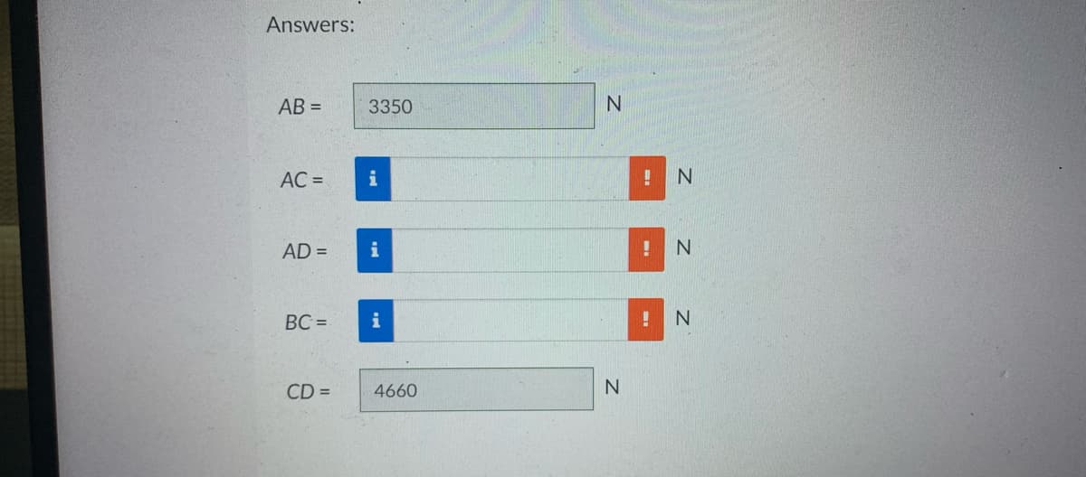 Answers:
AB=
AC =
AD =
BC=
CD =
3350
i
i
i
4660
N
N
! N
!
!
N
N