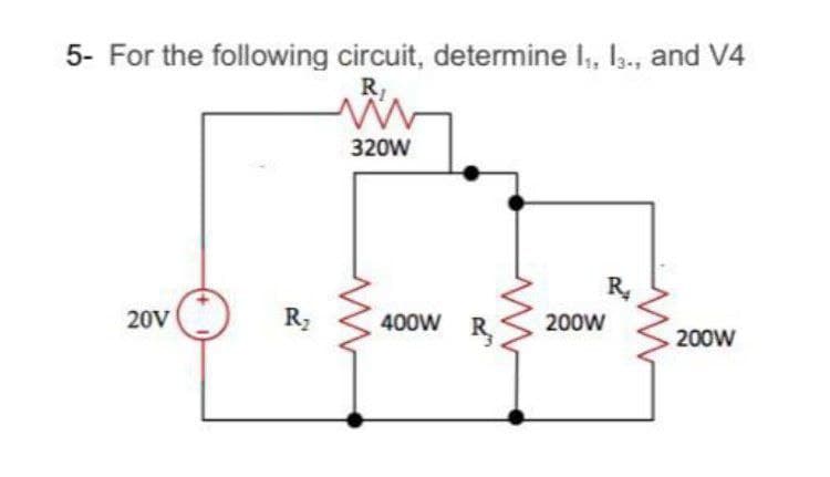 5- For the following circuit, determine I, I., and V4
R,
320W
R
20V
Rz
400W R,
200W
200W
