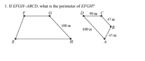 1. If EFGH-ABCD, what is the perimeter of EFGH?
D 90 m
47 m
100 m
B
100 m
45 m
E
