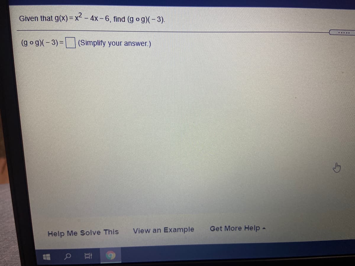 Given that g(x)=x - 4x- 6, find (g og)(-3).
O...
(g og)(-3)= (Simplify your answer.)
View an Example
Get More Help-
Help Me Solve This
