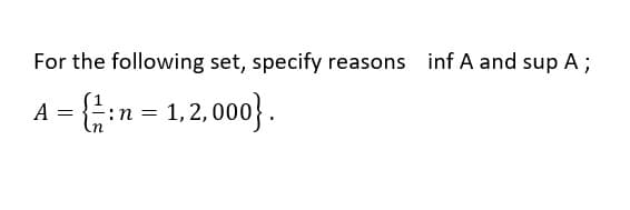 For the following set, specify reasons inf A and sup A ;
n= 1,2,000 .
A
