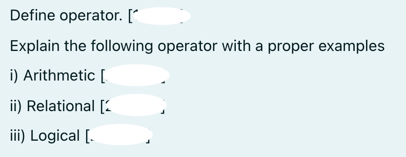 Define operator. [
Explain the following operator with a proper examples
i) Arithmetic [
ii) Relational [:
iii) Logical [.
