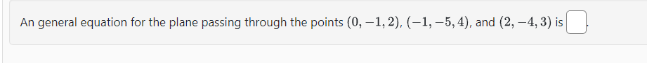 An general equation for the plane passing through the points (0, –1, 2), (−1, −5, 4), and (2, –4, 3) is