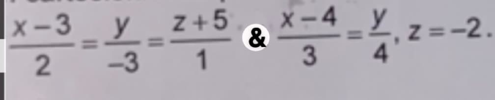 x-3 y
2
Z+5
&
-4
3
-,Z = -2.
4