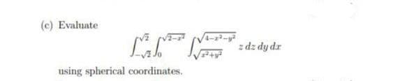 (c) Evaluate
z dz dy dr
using spherical coordinates.
