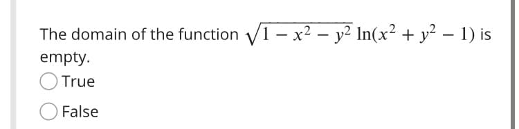 The domain of the function V1 – x² – y² In(x² + y² – 1) is
-
empty.
O True
False
