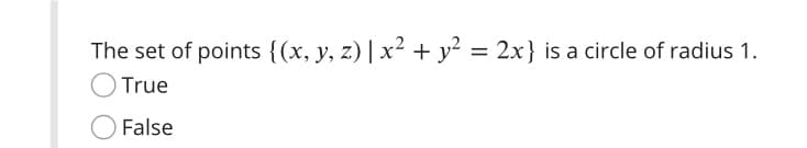 The set of points {(x, y, z) | x² + y² = 2x} is a circle of radius 1.
True
False
