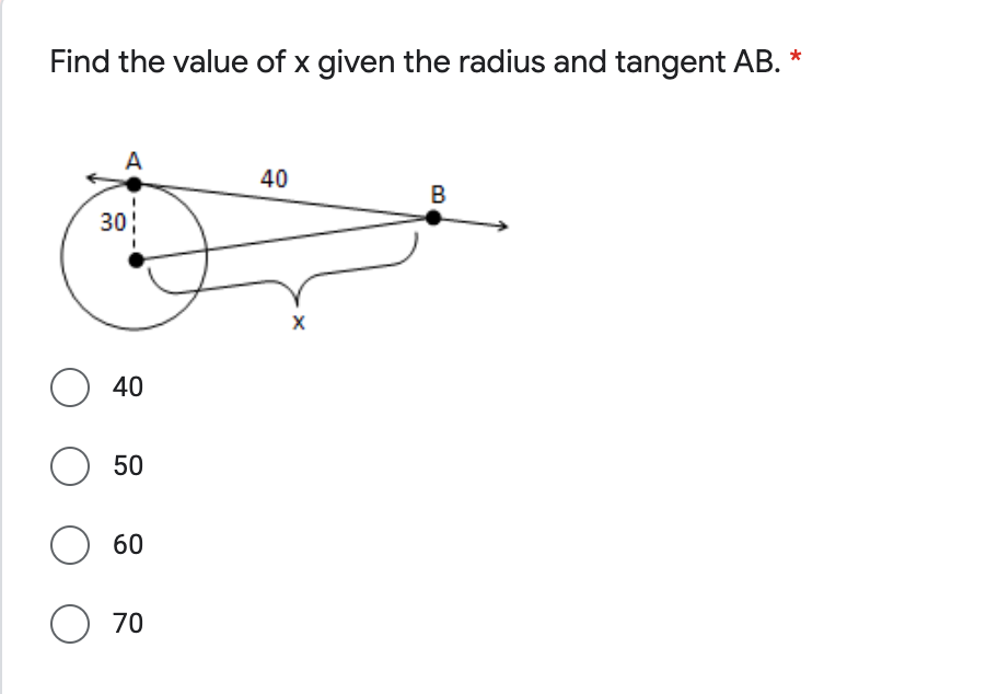 Find the value of x given the radius and tangent AB. *
A
40
B
30;
O 40
O 50
O 60
O 70

