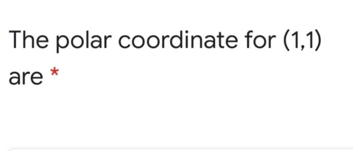 The polar coordinate for (1,1)
are
