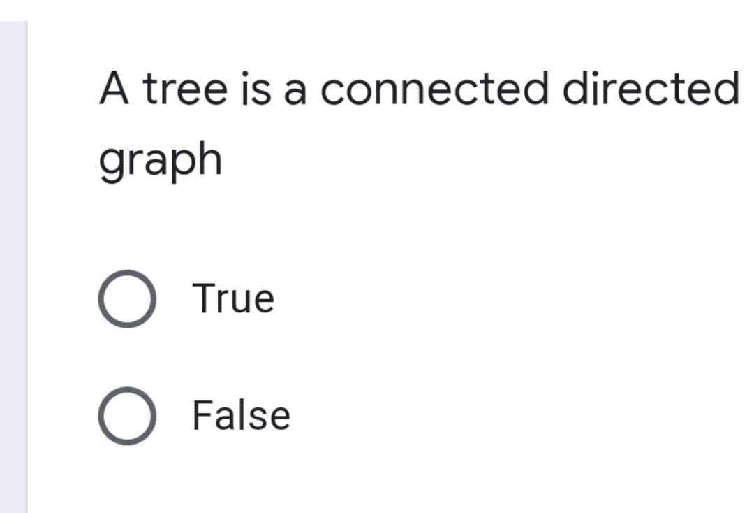 A tree is a connected directed
graph
O True
O False