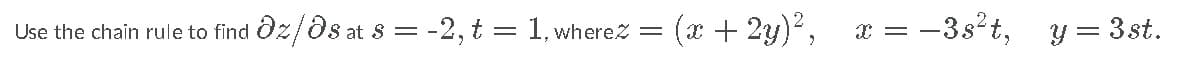 Use the chain rule to find Oz/ds at 8 = -2, t = 1, wherez
(x + 2y)²,
= -3s²t, y = 3st.
