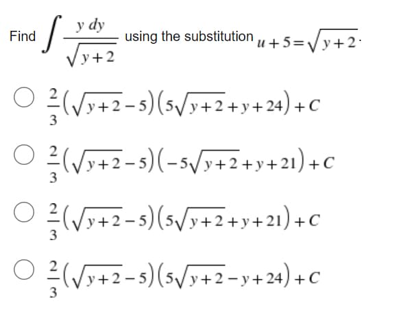 y dy
√y+2
(√3+2-5) (5√3+2+y+24) +C
3
(√√y+2-5)(-5√/y+2+y+21)+C
3
0²/(√3+2-5) (5√/y+2+y+21) +C
²/(√3+2-5) (5√/y+2-y+24) +C
Find
S
13
using the substitution u+5= √√√y+2.