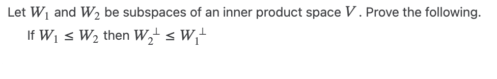 Let W₁ and W₂ be subspaces of an inner product space V. Prove the following.
If W₁ ≤ W₂ then W₂ ≤ W₁