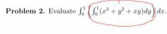 Problem 2. Evaluate f ( ++ ry)dy) dr.
