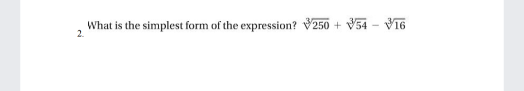 What is the simplest form of the expression? V250 + V54 – V16
2.
