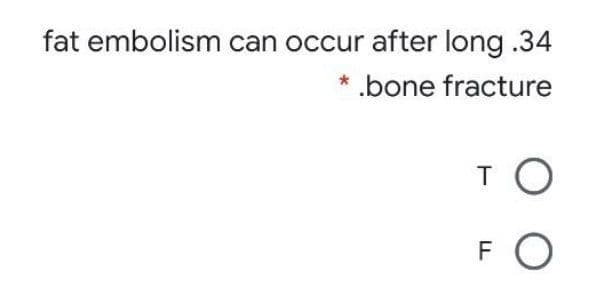 fat embolism can occur after long .34
.bone fracture
TO
