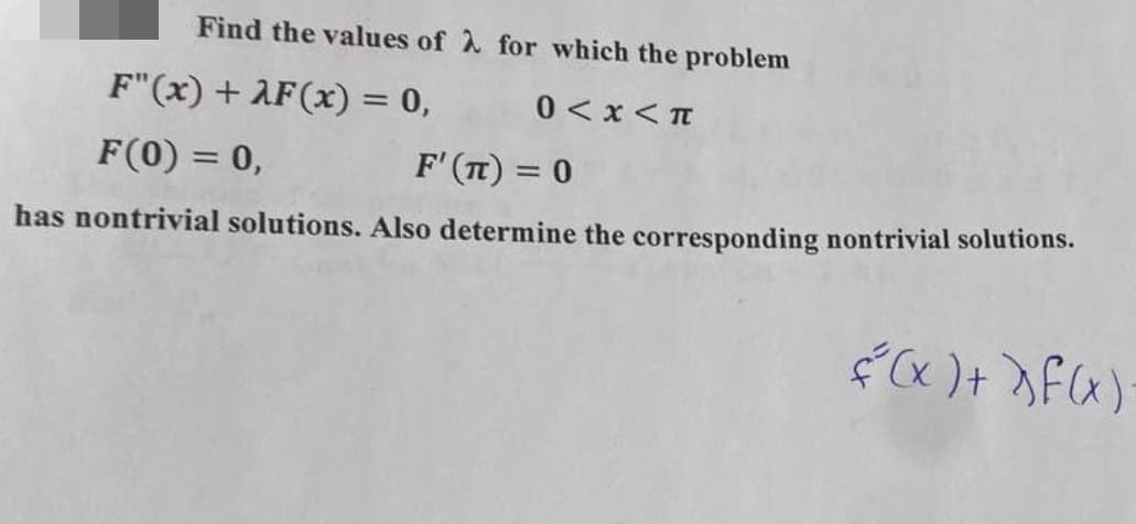 Find the values of λ for which the problem
0<x<T
F"(x) + F(x) = 0,
F(0) = 0,
F' (π) = 0
has nontrivial solutions. Also determine the corresponding nontrivial solutions.
f(x) + f(x)