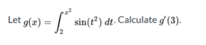 Let g(x)
= ["
sin(t²) dt- Calculate g' (3).
