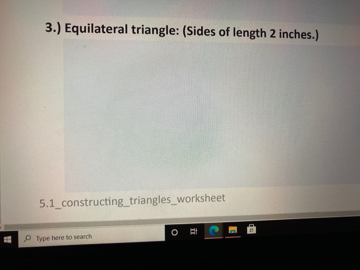 3.) Equilateral triangle: (Sides of length 2 inches.)
5.1 constructing_triangles_worksheet
Type here to search
