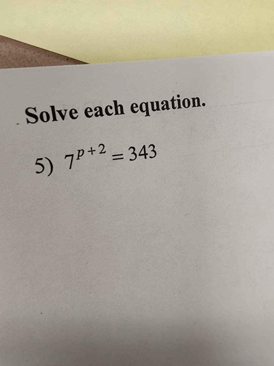 Solve each equation.
5) 7P*2 = 343
%3D
