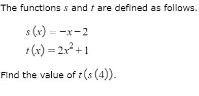 The functions s and í are defined as follows.
s (x) = -x-2
1 (x) = 2.x² + 1
Find the value of t (s (4)).
