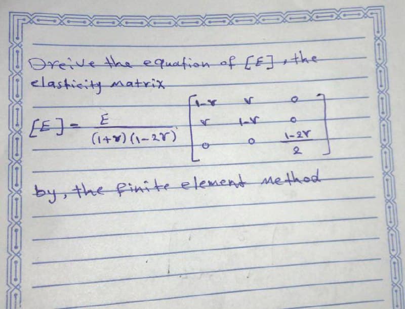 Dreive the equation of fE]+the
elasticitymatrix
far
(1+) (1-27)
1-2Y
by, the finite element me thed
