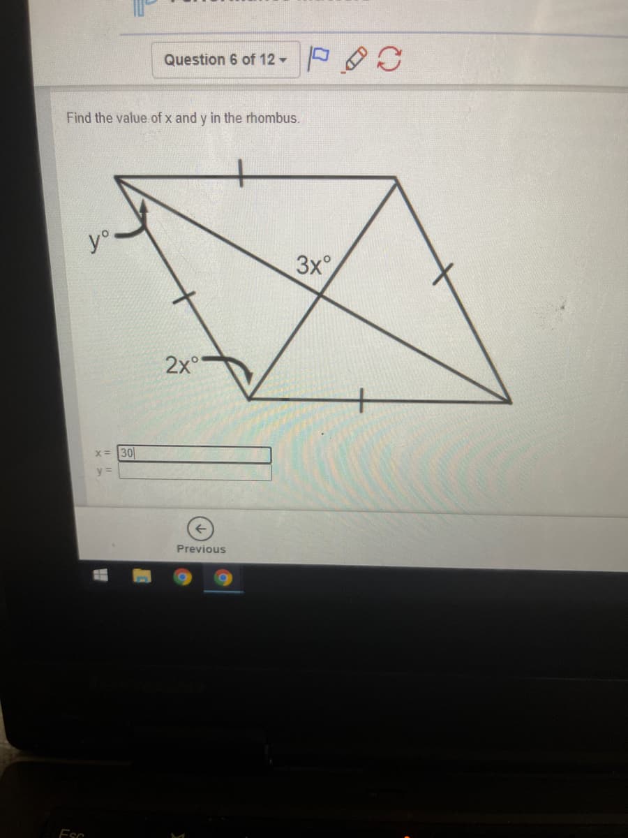 Question 6 of 12 -
Find the value of x and y in the rhombus.
3x
2x°*
x= 30
y =
Previous
Esc
