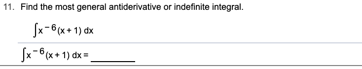 11. Find the most general antiderivative or indefinite integral.
x-6(x+1) dx
x-(x+1) dx
