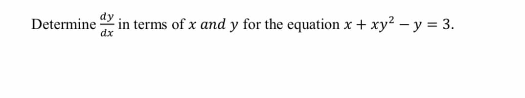 dy
Determine
dx
in terms of x and y for the equation x + xy2 – y = 3.
