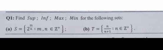 QI: Find Sup; Inf; Max; Min for the following sets:
z*}3:
(b) T = {nez}.-
71
(a) S ={ 2 : m,n e Z*
%3D
n+1
