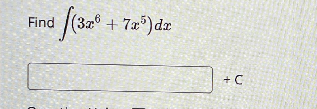 ,6
+ 7x°)dx
Find
+ C
