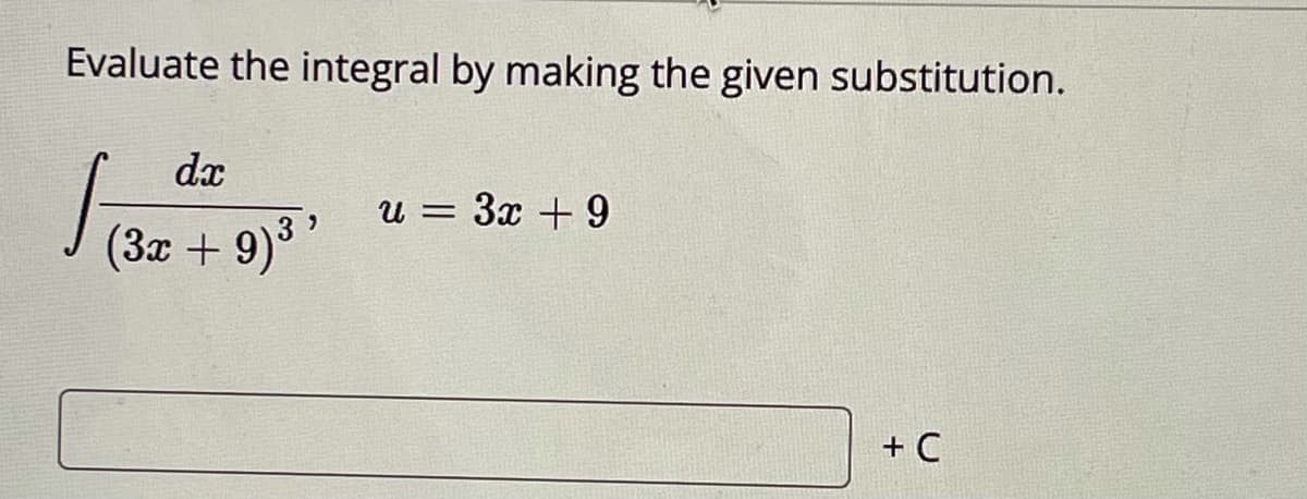 Evaluate the integral by making the given substitution.
dx
u = 3x + 9
(3x + 9)3
+ C
